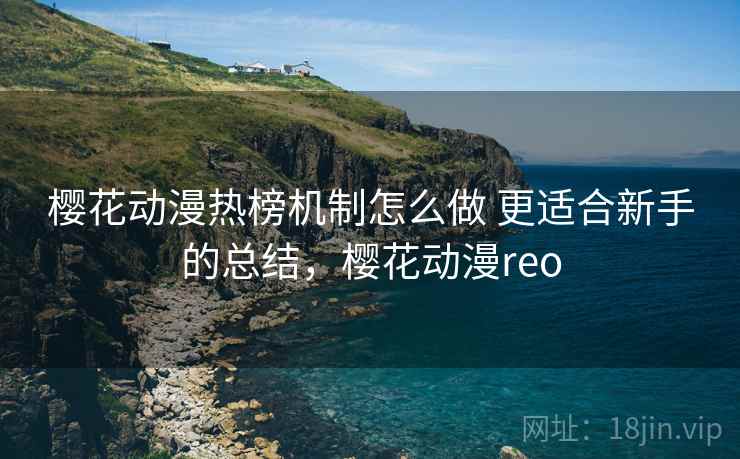 樱花动漫热榜机制怎么做 更适合新手的总结，樱花动漫reo